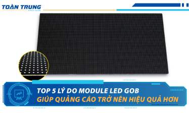 Top 5 lý do Module LED GOB giúp quảng cáo trở nên hiệu quả hơn